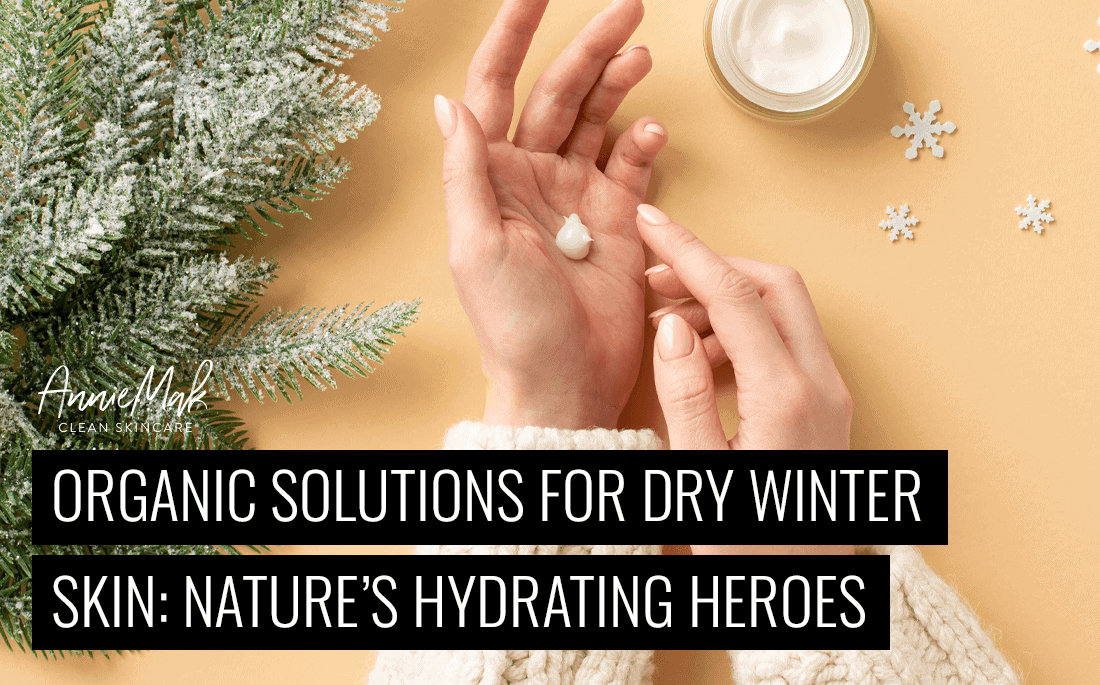 Organic Solutions for Dry Winter Skin: Nature’s Hydrating Heroes