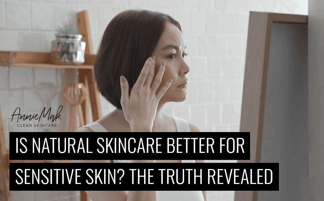 Is Natural Skincare Better for Sensitive Skin